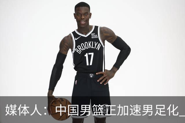 媒体人：中国男篮正加速男足化 和现代打法脱轨 非郭士强一人之过